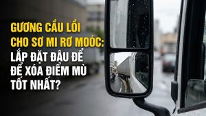 Gương cầu lồi cho sơ mi rơ moóc dài: Lắp đặt tại đâu để xóa điểm mù tốt nhất?