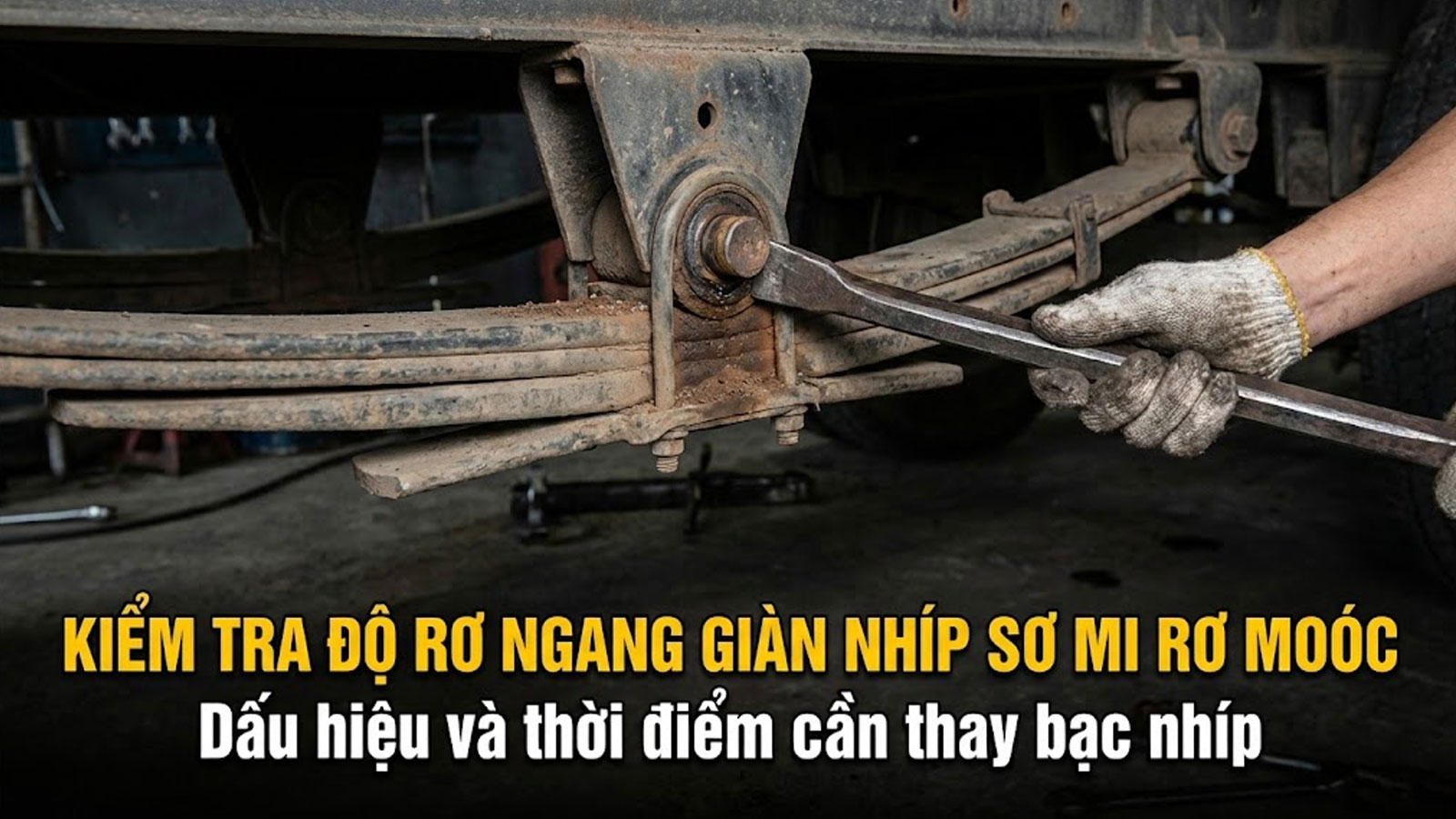 Kiểm tra độ rơ ngang của giàn nhíp: Khi nào cần thay bạc nhíp?