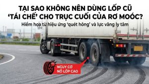 Tại sao không nên dùng lốp cũ "tái chế" cho trục cuối của rơ moóc?