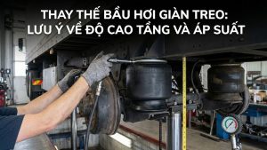 Thay thế bầu hơi giàn treo: Lưu ý về độ cao tầng và áp suất